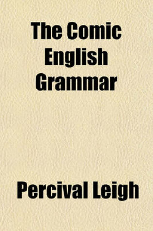 Cover of The Comic English Grammar; A New and Facetious Introduction to the English Tongue, by the Author of the Comic Latin Grammar