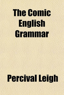 Book cover for The Comic English Grammar; A New and Facetious Introduction to the English Tongue, by the Author of the Comic Latin Grammar