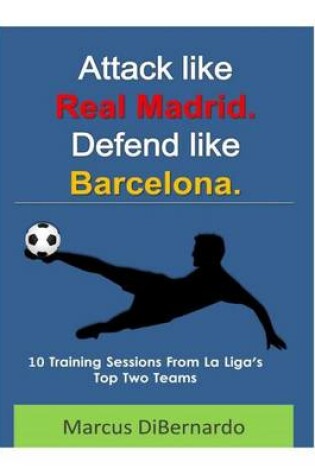 Cover of Attack Like Real Madrid. Defend Like Barcelona.