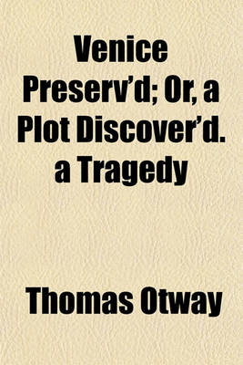 Book cover for Venice Preserv'd; Or, a Plot Discover'd. a Tragedy