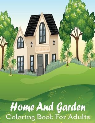 Book cover for Home And Garden Coloring Book For Adults