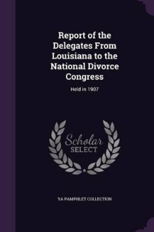 Cover of Report of the Delegates From Louisiana to the National Divorce Congress