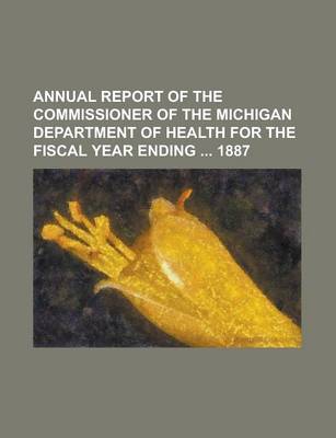 Book cover for Annual Report of the Commissioner of the Michigan Department of Health for the Fiscal Year Ending 1887