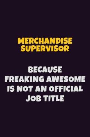 Cover of Merchandise Supervisor, Because Freaking Awesome Is Not An Official Job Title