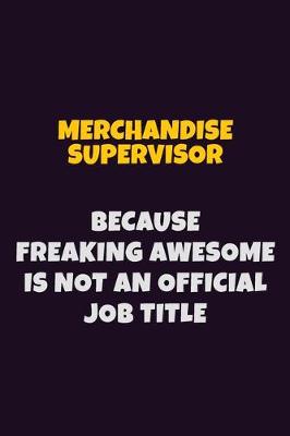 Book cover for Merchandise Supervisor, Because Freaking Awesome Is Not An Official Job Title