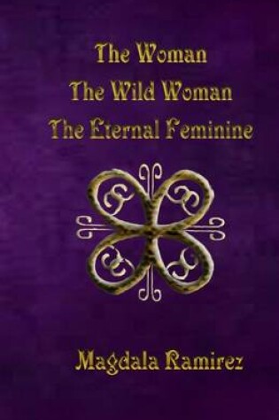 Cover of The Woman, The Wild Woman, The Eternal Feminine