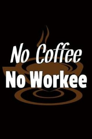 Cover of Coffee Lover Journal - No Coffee No Workee