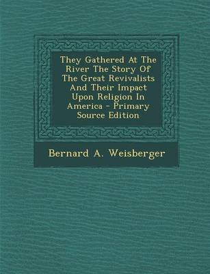 Book cover for They Gathered at the River the Story of the Great Revivalists and Their Impact Upon Religion in America - Primary Source Edition