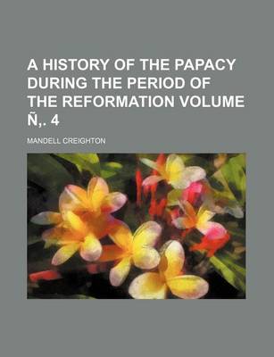 Book cover for A History of the Papacy During the Period of the Reformation Volume N . 4
