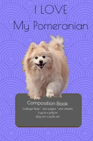 Cover of I LOVE My Pomeranian Composition Notebook