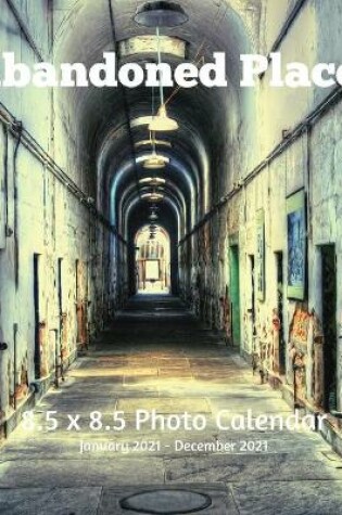 Cover of Abandoned Places 8.5 X 8.5 Calendar January 2021 - December 2021