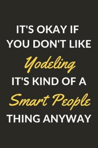 Cover of It's Okay If You Don't Like Yodeling It's Kind Of A Smart People Thing Anyway