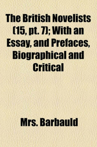 Cover of The British Novelists (Volume 15, PT. 7); With an Essay, and Prefaces, Biographical and Critical