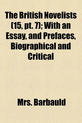 Book cover for The British Novelists (Volume 15, PT. 7); With an Essay, and Prefaces, Biographical and Critical