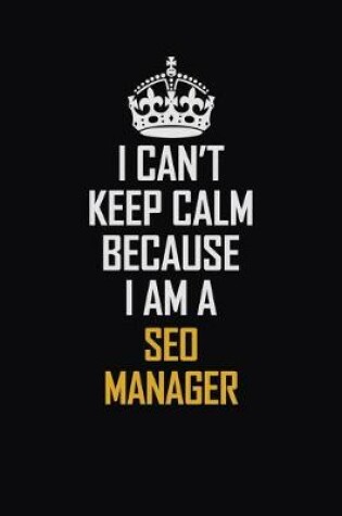 Cover of I Can't Keep Calm Because I Am A SEO Manager