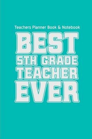 Cover of Teachers Planner Book & Notebook Best 5th Grade Teacher Ever