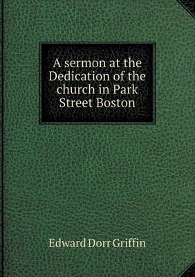 Book cover for A sermon at the Dedication of the church in Park Street Boston