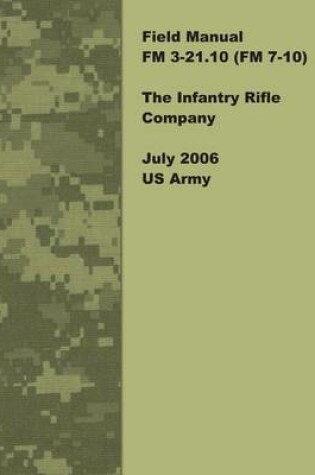 Cover of Field Manual FM 3-21.10 (FM 7-10) The Infantry Rifle Company July 2006 US Army