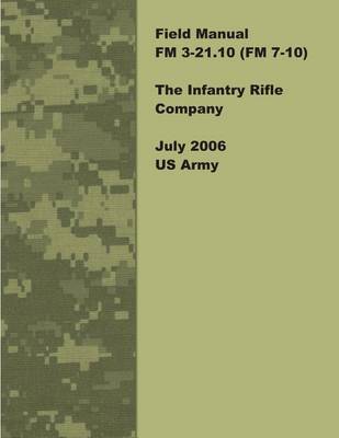 Book cover for Field Manual FM 3-21.10 (FM 7-10) The Infantry Rifle Company July 2006 US Army