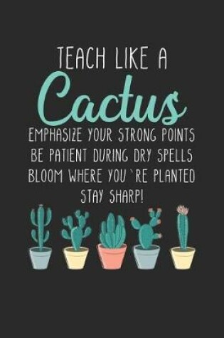 Cover of Teach Like a Cactus. Emphasize your strong points Be patient during dry spells Bloom where you're planted stay sharp!