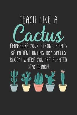 Book cover for Teach Like a Cactus. Emphasize your strong points Be patient during dry spells Bloom where you're planted stay sharp!