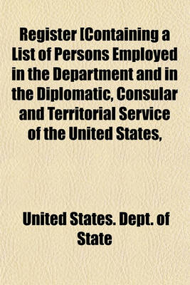 Book cover for Register Containing a List of Persons Employed in the Departmentand in the Diplomatic, Consular and Territorial Service of the United States,