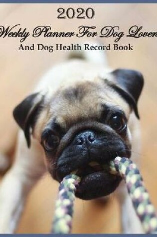 Cover of 2020 Weekly Planner For Dog Lovers And Dog Health Record Book