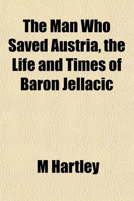 Book cover for The Man Who Saved Austria, the Life and Times of Baron Jellacic