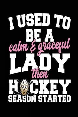 Book cover for I Used To Be A Calm & Graceful Lady Then Hockey Season Started
