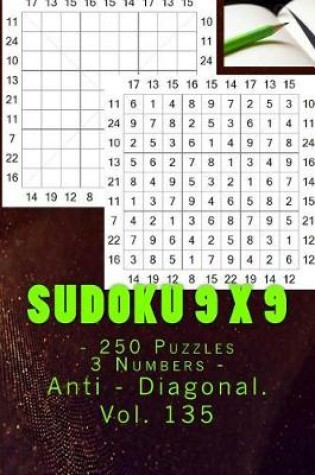 Cover of Sudoku 9 X 9 - 250 Puzzles 3 Numbers - Anti - Diagonal. Vol. 135