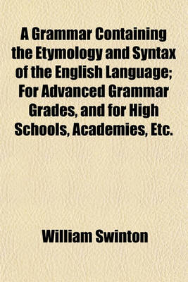 Book cover for A Grammar Containing the Etymology and Syntax of the English Language; For Advanced Grammar Grades, and for High Schools, Academies, Etc.