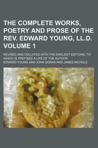 Cover of The Complete Works, Poetry and Prose of the REV. Edward Young, LL.D. Volume 1; Revised and Collated with the Earliest Editions. to Which Is Prefixed a Life of the Author
