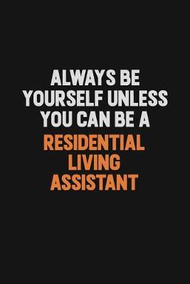 Book cover for Always Be Yourself Unless You Can Be A Residential Living Assistant