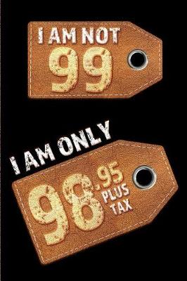 Book cover for I am not 99 I am only 98.95 plus tax