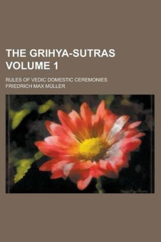 Cover of The Grihya-Sutras Volume 1; Rules of Vedic Domestic Ceremonies