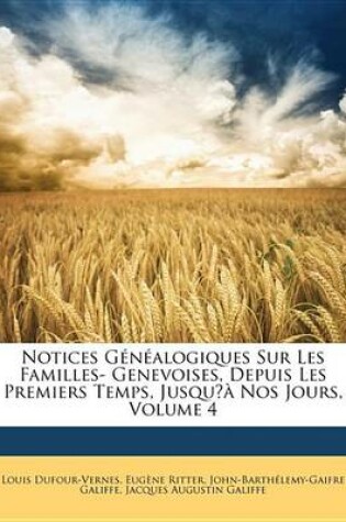 Cover of Notices Gnalogiques Sur Les Familles- Genevoises, Depuis Les Premiers Temps, Jusqu? Nos Jours, Volume 4
