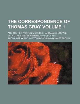 Book cover for The Correspondence of Thomas Gray Volume 1; And the REV. Norton Nicholls (and James Brown) with Other Pieces Hitherto Unpublished