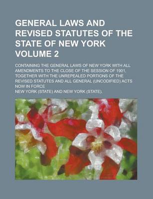Book cover for General Laws and Revised Statutes of the State of New York; Containing the General Laws of New York with All Amendments to the Close of the Session of 1901, Together with the Unrepealed Portions of the Revised Statutes and All Volume 2