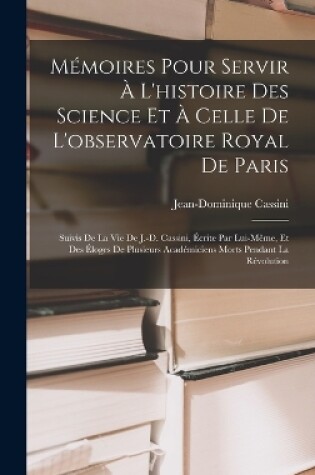 Cover of Mémoires Pour Servir À L'histoire Des Science Et À Celle De L'observatoire Royal De Paris