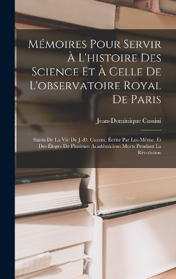 Book cover for Mémoires Pour Servir À L'histoire Des Science Et À Celle De L'observatoire Royal De Paris