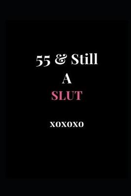 Cover of 55 & Still A Slut xoxoxo