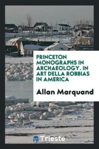 Cover of Princeton Monographs in Archaeology. in Art Della Robbias in America