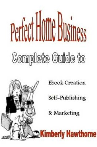 Cover of Perfect Home Business: Complete Guide to Ebook Creation, Self-Publishing & Marketing