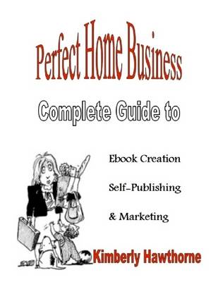Book cover for Perfect Home Business: Complete Guide to Ebook Creation, Self-Publishing & Marketing