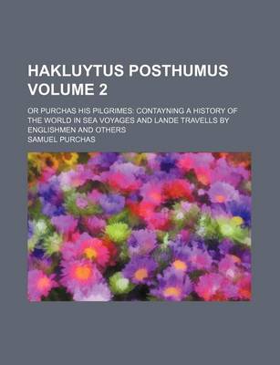 Book cover for Hakluytus Posthumus Volume 2; Or Purchas His Pilgrimes Contayning a History of the World in Sea Voyages and Lande Travells by Englishmen and Others