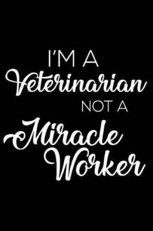 Cover of I'm a Veterinarian Not a Miracle Worker