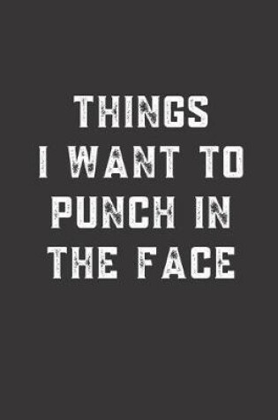 Cover of Things I want To Punch In the Face
