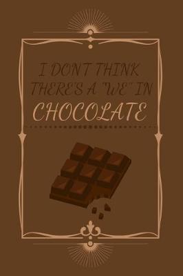 Book cover for I Don't Think There's A "We" In Chocolate.