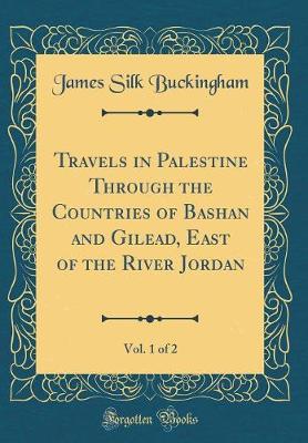 Book cover for Travels in Palestine Through the Countries of Bashan and Gilead, East of the River Jordan, Vol. 1 of 2 (Classic Reprint)