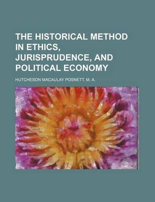 Book cover for The Historical Method in Ethics, Jurisprudence, and Political Economy